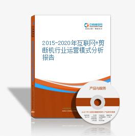 2015-2020年互聯網+剪斷機行業運營模式分析報告