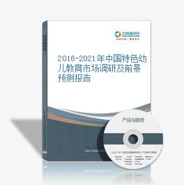 2016-2021年中國特色幼兒教育市場調研及前景預測報告